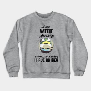 A day without volleyball is like just kidding i have no idea Crewneck Sweatshirt